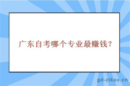 广东自考哪个专业最赚钱？