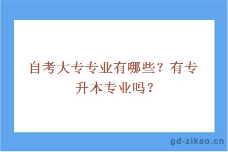 自考大专专业有哪些？有专升本专业吗？