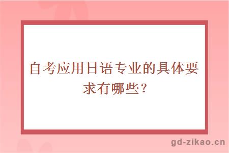 自考应用日语专业的具体要求有哪些？