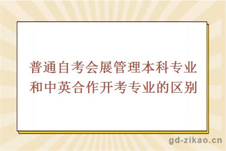 普通自考会展管理本科专业和中英合作开考专业的区别