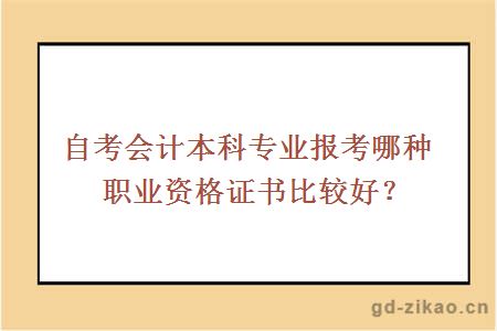 自考会计本科专业报考哪种职业资格证书比较好？