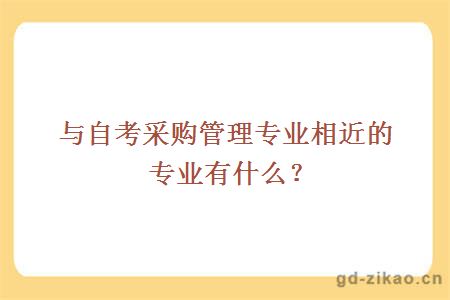 与自考采购管理专业相近的专业有什么？