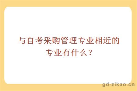 与自考采购管理专业相近的专业有什么？