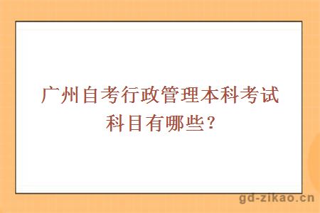 广州自考行政管理本科考试科目有哪些？