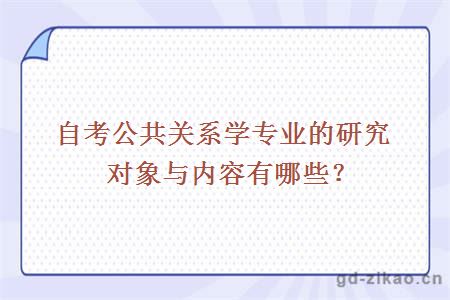 自考公共关系学专业的研究对象与内容有哪些？