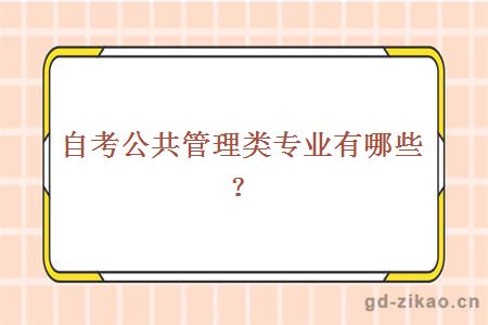 自考公共管理类专业有哪些？