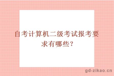 自考计算机二级考试报考要求有哪些？