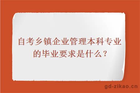 自考乡镇企业管理本科专业的毕业要求是什么？