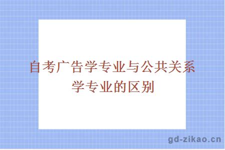 自考广告学专业与公共关系学专业的区别