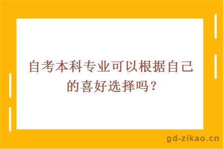 自考本科专业可以根据自己的喜好选择吗？