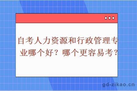 自考人力资源和行政管理哪个好？哪个更容易考？