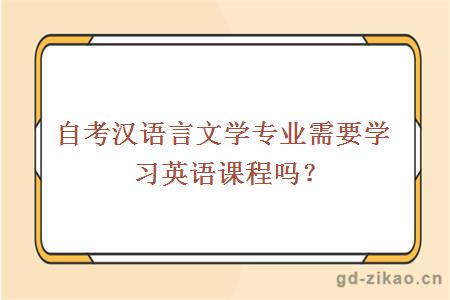 自考汉语言文学专业需要学习英语课程吗？