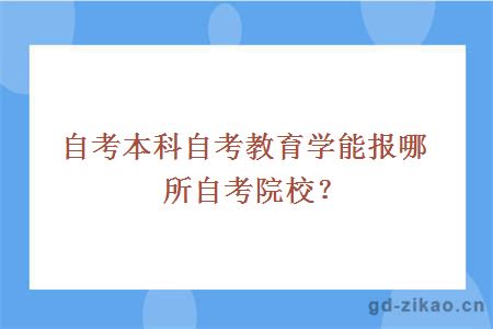 自考本科自考教育学能报哪所自考院校？