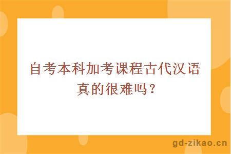 自考本科加考课程古代汉语真的很难吗？
