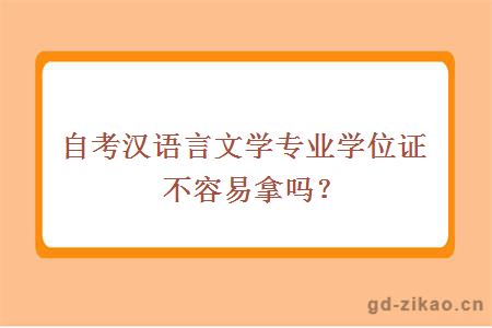 自考汉语言文学专业学位证不容易拿吗？ 