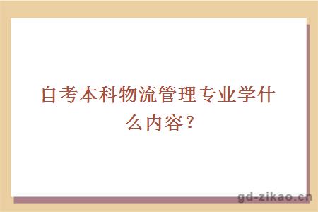 自考本科物流管理专业学什么内容？