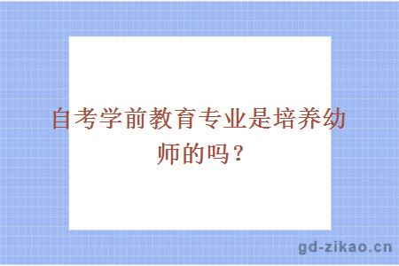 自考学前教育专业是培养幼师的吗？