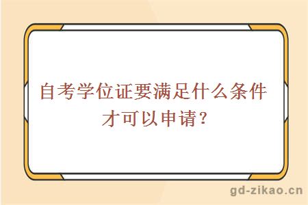 自考学位证要满足什么条件才可以申请？