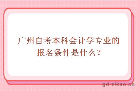 广州自考本科会计学专业的报名条件是什么？