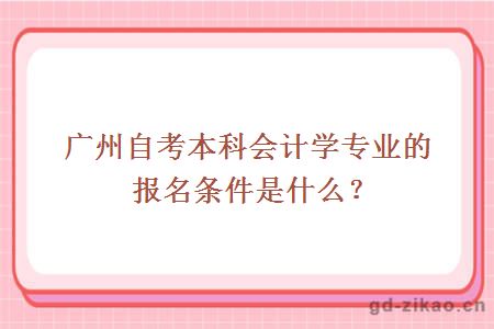 广州自考本科会计学专业的报名条件是什么？