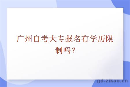 广州自考大专报名有学历限制吗？