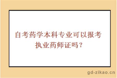 自考药学本科专业可以报考执业药师证吗？