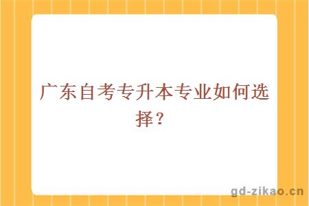广东自考专升本专业如何选择？