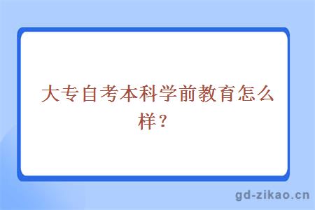 大专自考本科学前教育怎么样？