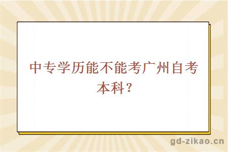 中专学历能不能考广州自考本科？