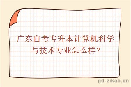 广东自考专升本计算机科学与技术专业怎么样？