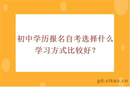 初中学历报名自考选择什么学习方式比较好？