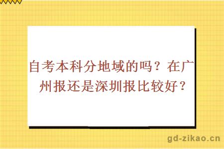 自考本科分地域的吗？在广州报还是深圳报比较好？