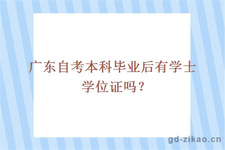 广东自考本科毕业后有学士学位证吗？