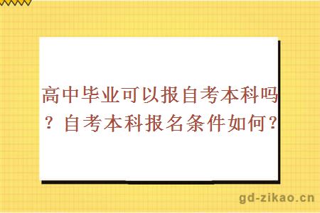 高中毕业可以报自考本科吗？自考本科报名条件如何？