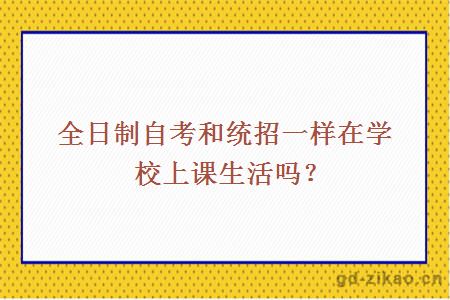 全日制自考和统招一样在学校上课生活吗？