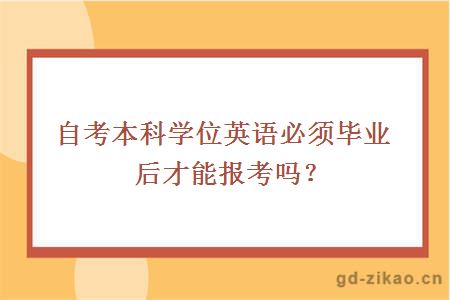 自考本科学位英语必须毕业后才能报考吗？