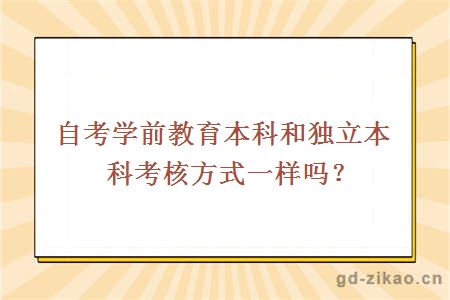 自考学前教育本科和独立本科考核方式一样吗？