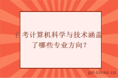 自考计算机科学与技术涵盖了哪些专业方向？