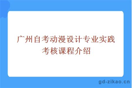 广州自考动漫设计专业实践考核课程介绍