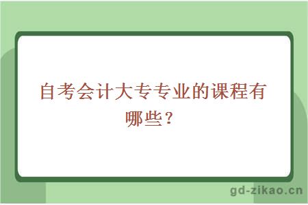 自考会计大专专业的课程有哪些？