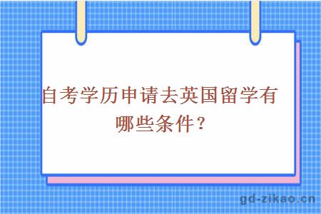 自考学历申请去英国留学有哪些条件？