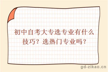 初中自考大专选专业有什么技巧？选热门专业吗？