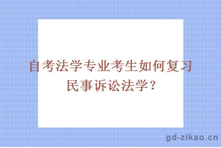 自考法学专业考生如何复习民事诉讼法学？