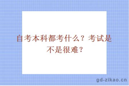 自考本科都考什么？考试是不是很难？