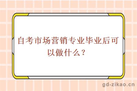 自考市场营销专业毕业后可以做什么？