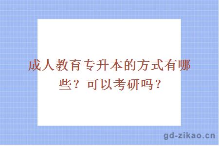 成人教育专升本的方式有哪些？可以考研吗？