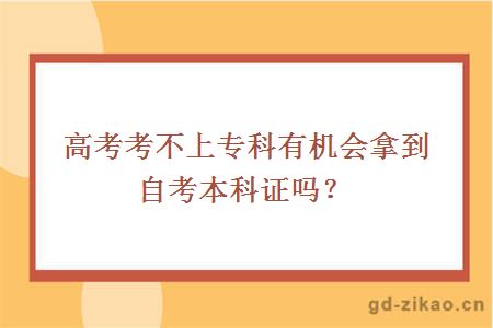 高考考不上专科有机会拿到自考本科证吗？