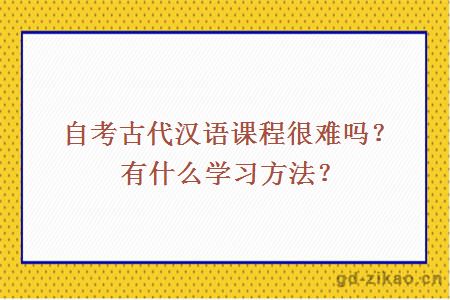 自考古代汉语课程很难吗？有什么学习方法？