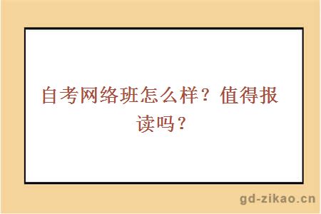 自考网络班怎么样？值得报读吗？