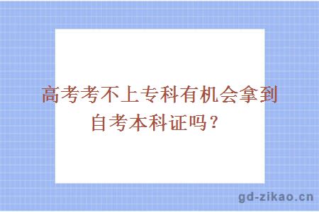 高考考不上专科有机会拿到自考本科证吗？